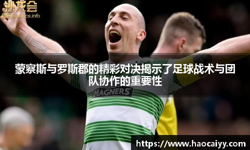 蒙察斯与罗斯郡的精彩对决揭示了足球战术与团队协作的重要性