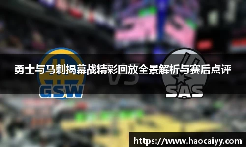 勇士与马刺揭幕战精彩回放全景解析与赛后点评