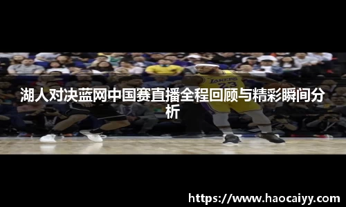 湖人对决蓝网中国赛直播全程回顾与精彩瞬间分析