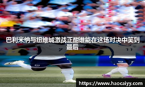 巴利米纳与纽维城激战正酣谁能在这场对决中笑到最后
